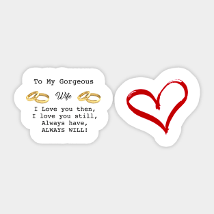 To my Gorgeous Wife,I Love you then,I Love you Still Sticker